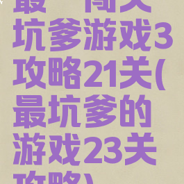 最囧闯关坑爹游戏3攻略21关(最坑爹的游戏23关攻略)