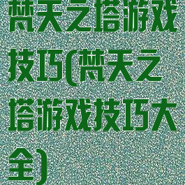 梵天之塔游戏技巧(梵天之塔游戏技巧大全)