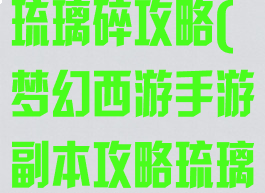 梦幻手游普通琉璃碎攻略(梦幻西游手游副本攻略琉璃碎)