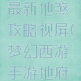 梦幻手游最新地煞攻略视屏(梦幻西游手游地府地煞攻略)