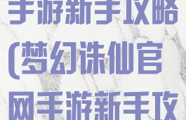 梦幻诛仙官网手游新手攻略(梦幻诛仙官网手游新手攻略视频)