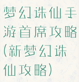 梦幻诛仙手游首席攻略(新梦幻诛仙攻略)