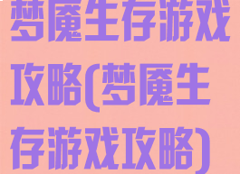 梦魇生存游戏攻略(梦魇生存游戏攻略)