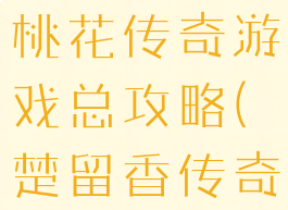 楚留香新传桃花传奇游戏总攻略(楚留香传奇游戏)