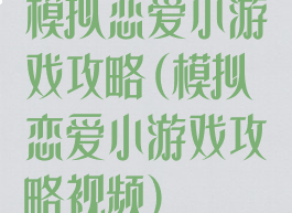 模拟恋爱小游戏攻略(模拟恋爱小游戏攻略视频)