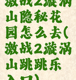 激战2漩涡山隐秘花园怎么去(激战2漩涡山跳跳乐入口)