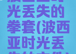 波西亚时光丢失的拳套(波西亚时光丢失的文件)