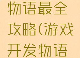 游戏开发物语最全攻略(游戏开发物语前期攻略)