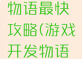 游戏开发物语最快攻略(游戏开发物语手游攻略)