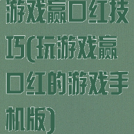 游戏赢口红技巧(玩游戏赢口红的游戏手机版)