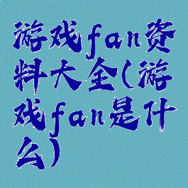 游戏fan资料大全(游戏fan是什么)