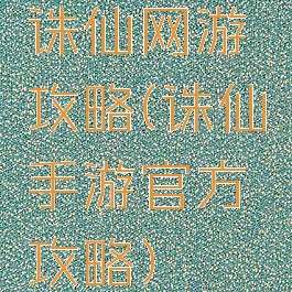 诛仙网游攻略(诛仙手游官方攻略)