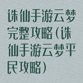 诛仙手游云梦完整攻略(诛仙手游云梦平民攻略)