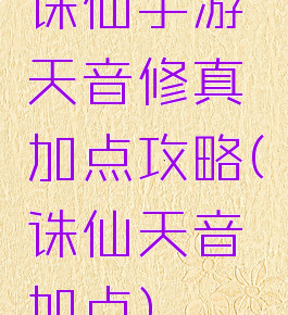 诛仙手游天音修真加点攻略(诛仙天音加点)