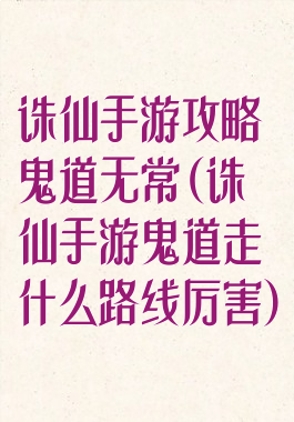 诛仙手游攻略鬼道无常(诛仙手游鬼道走什么路线厉害)