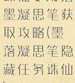 诛仙手游落墨凝思笔获取攻略(墨落凝思笔隐藏任务诛仙)