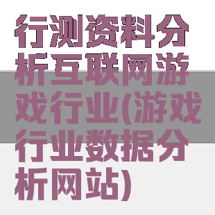 行测资料分析互联网游戏行业(游戏行业数据分析网站)