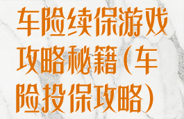 车险续保游戏攻略秘籍(车险投保攻略)