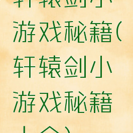 轩辕剑小游戏秘籍(轩辕剑小游戏秘籍大全)