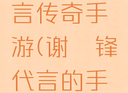 谢孟伟代言传奇手游(谢霆锋代言的手游传奇)