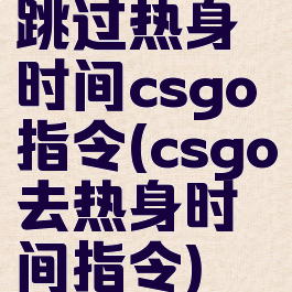 跳过热身时间csgo指令(csgo去热身时间指令)