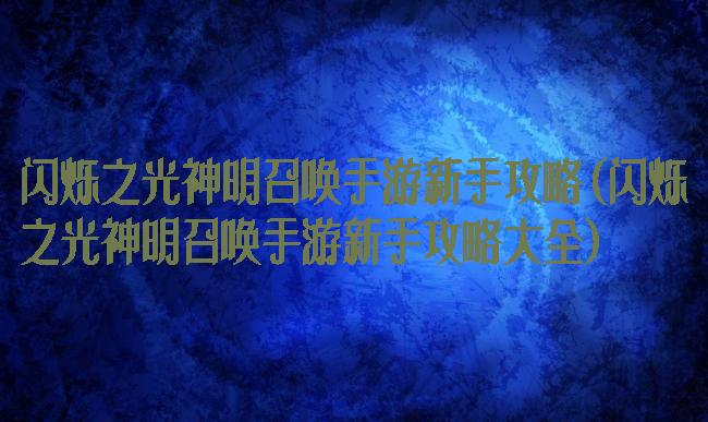 闪烁之光神明召唤手游新手攻略(闪烁之光神明召唤手游新手攻略大全)