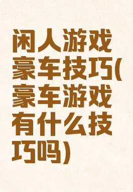 闲人游戏豪车技巧(豪车游戏有什么技巧吗)