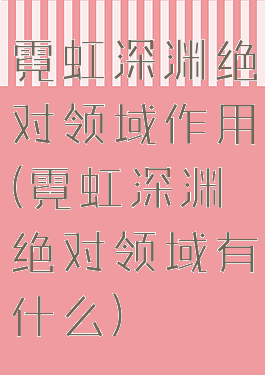 霓虹深渊绝对领域作用(霓虹深渊绝对领域有什么)