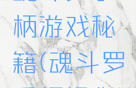 魂斗罗手柄游戏秘籍(魂斗罗手柄操作)