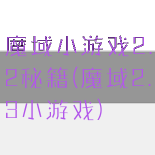 魔域小游戏2.2秘籍(魔域2.3小游戏)