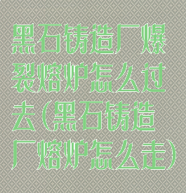 黑石铸造厂爆裂熔炉怎么过去(黑石铸造厂熔炉怎么走)