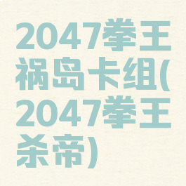2047拳王祸岛卡组(2047拳王杀帝)