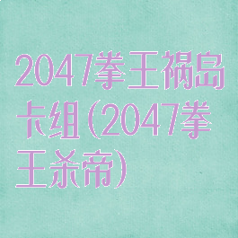 2047拳王祸岛卡组(2047拳王杀帝)