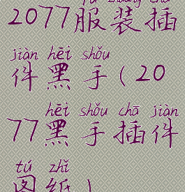 2077服装插件黑手(2077黑手插件图纸)