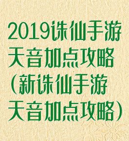 2019诛仙手游天音加点攻略(新诛仙手游天音加点攻略)