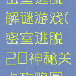 20关攻略密室逃脱解谜游戏(密室逃脱20神秘关卡攻略图解)