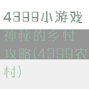 4399小游戏神秘的乡村攻略(4399农村)