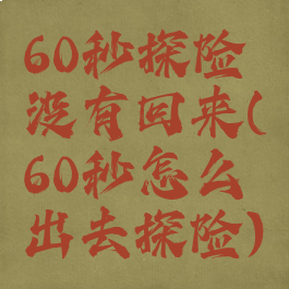 60秒探险没有回来(60秒怎么出去探险)