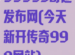 99993奇迹发布网(今天新开传奇999网站)