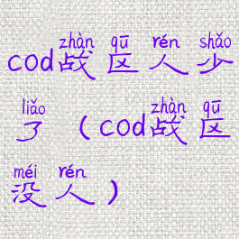 cod战区人少了(cod战区没人)