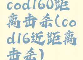 cod160距离击杀(cod16近距离击杀)