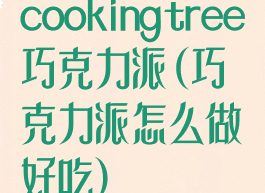 cookingtree巧克力派(巧克力派怎么做好吃)