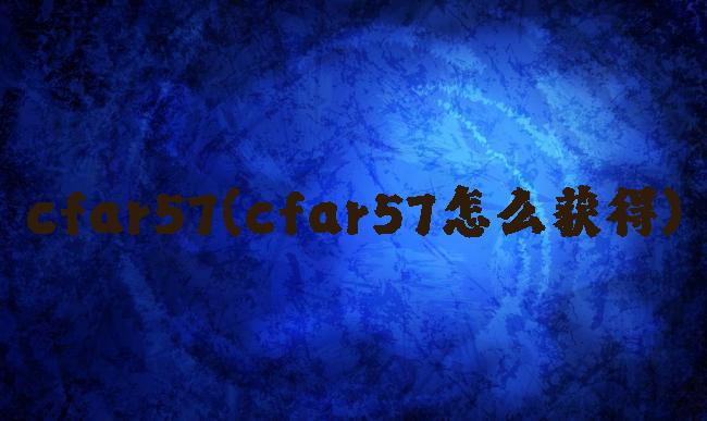 cfar57(cfar57怎么获得)