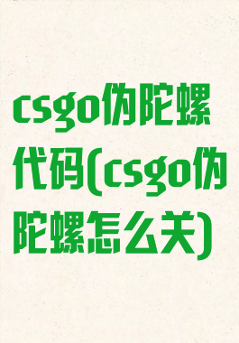 csgo伪陀螺代码(csgo伪陀螺怎么关)