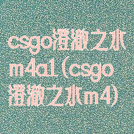 csgo澄澈之水m4a1(csgo澄澈之水m4)