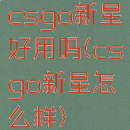 csgo新星好用吗(csgo新星怎么样)