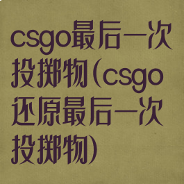 csgo最后一次投掷物(csgo还原最后一次投掷物)