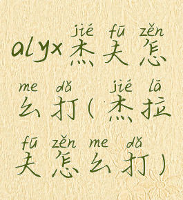 alyx杰夫怎么打(杰拉夫怎么打)