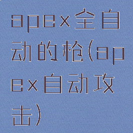 apex全自动的枪(apex自动攻击)