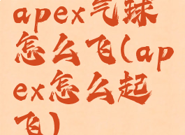 apex气球怎么飞(apex怎么起飞)